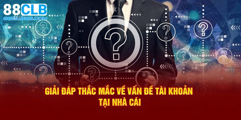 Câu hỏi thường gặp về tài khoản 88CLB